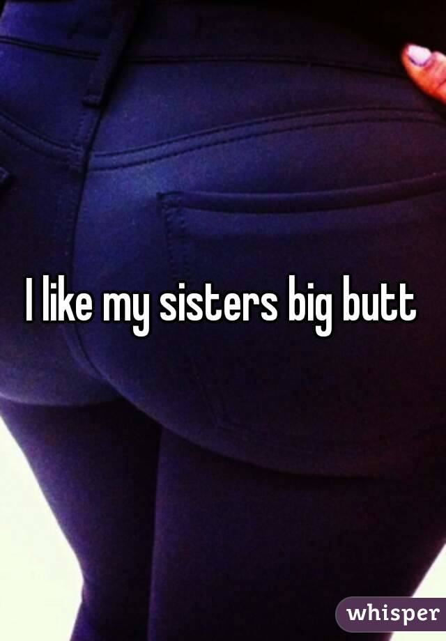 My sisters nice ass