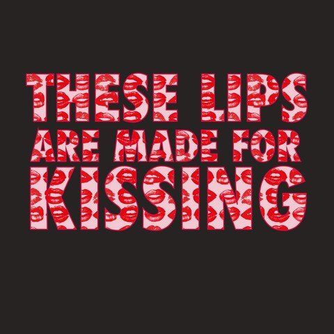 Lips were made to kiss