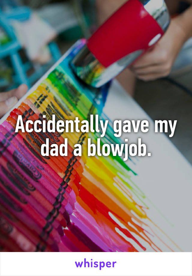 best of Gave my blowjob a I dad